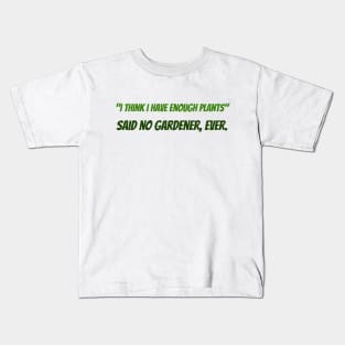 "I think I have Enough Plants" Said no gardener, ever. Kids T-Shirt